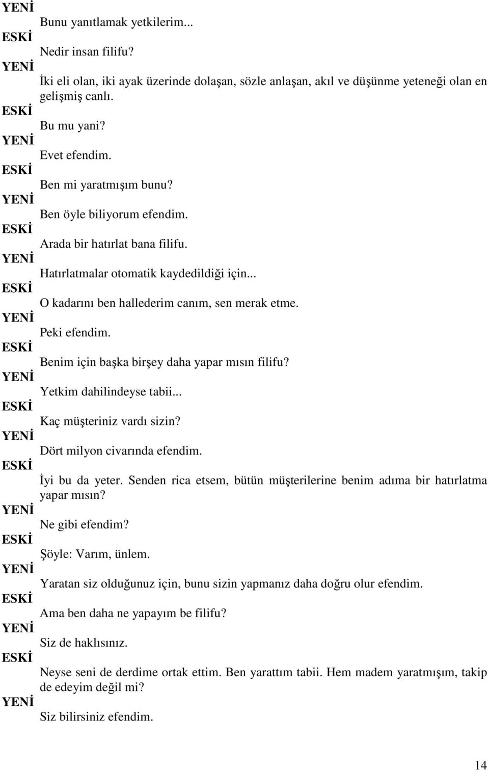 Benim için başka birşey daha yapar mısın filifu? Yetkim dahilindeyse tabii... Kaç müşteriniz vardı sizin? Dört milyon civarında efendim. Đyi bu da yeter.