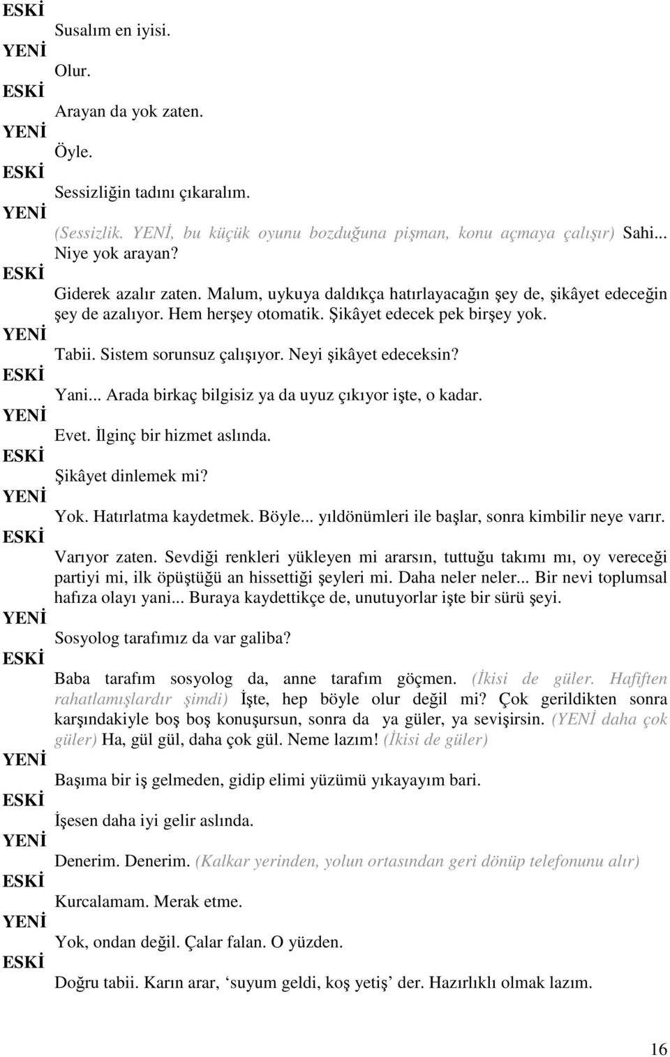 .. Arada birkaç bilgisiz ya da uyuz çıkıyor işte, o kadar. Evet. Đlginç bir hizmet aslında. Şikâyet dinlemek mi? Yok. Hatırlatma kaydetmek. Böyle... yıldönümleri ile başlar, sonra kimbilir neye varır.