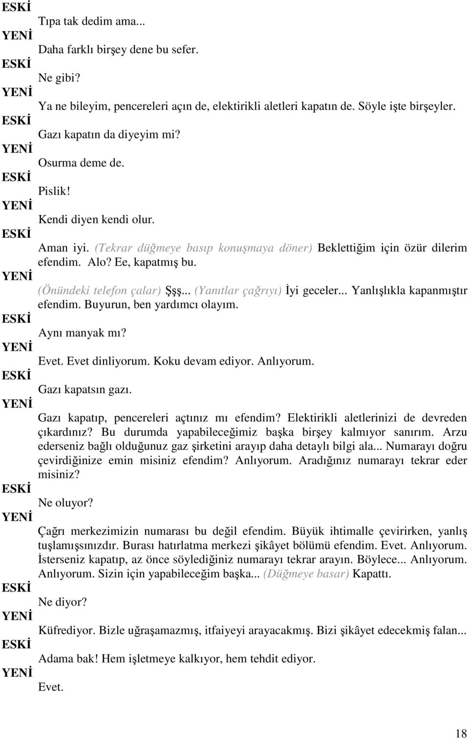 .. (Yanıtlar çağrıyı) Đyi geceler... Yanlışlıkla kapanmıştır efendim. Buyurun, ben yardımcı olayım. Aynı manyak mı? Evet. Evet dinliyorum. Koku devam ediyor. Anlıyorum. Gazı kapatsın gazı.