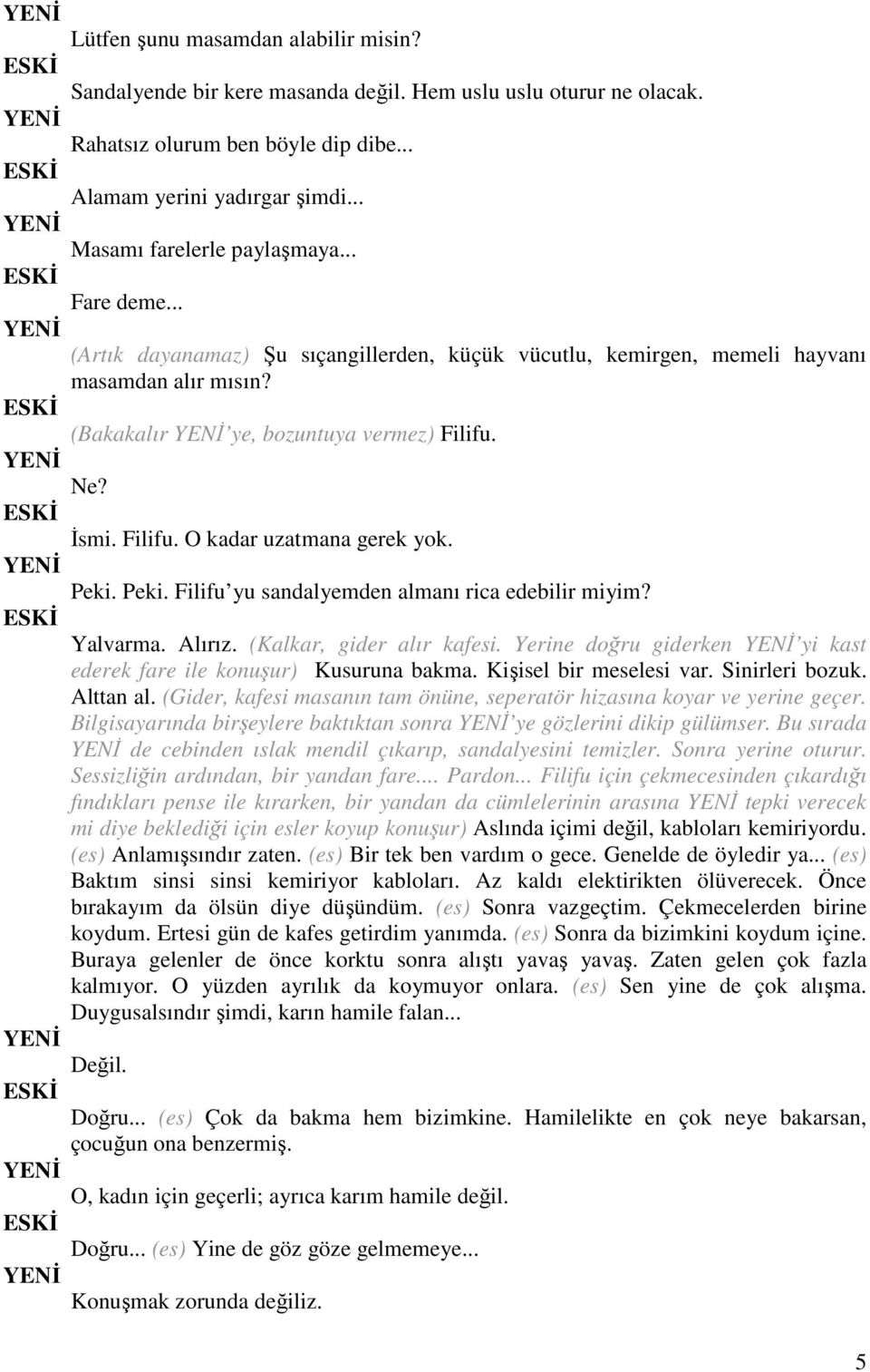 Filifu. O kadar uzatmana gerek yok. Peki. Peki. Filifu yu sandalyemden almanı rica edebilir miyim? Yalvarma. Alırız. (Kalkar, gider alır kafesi.