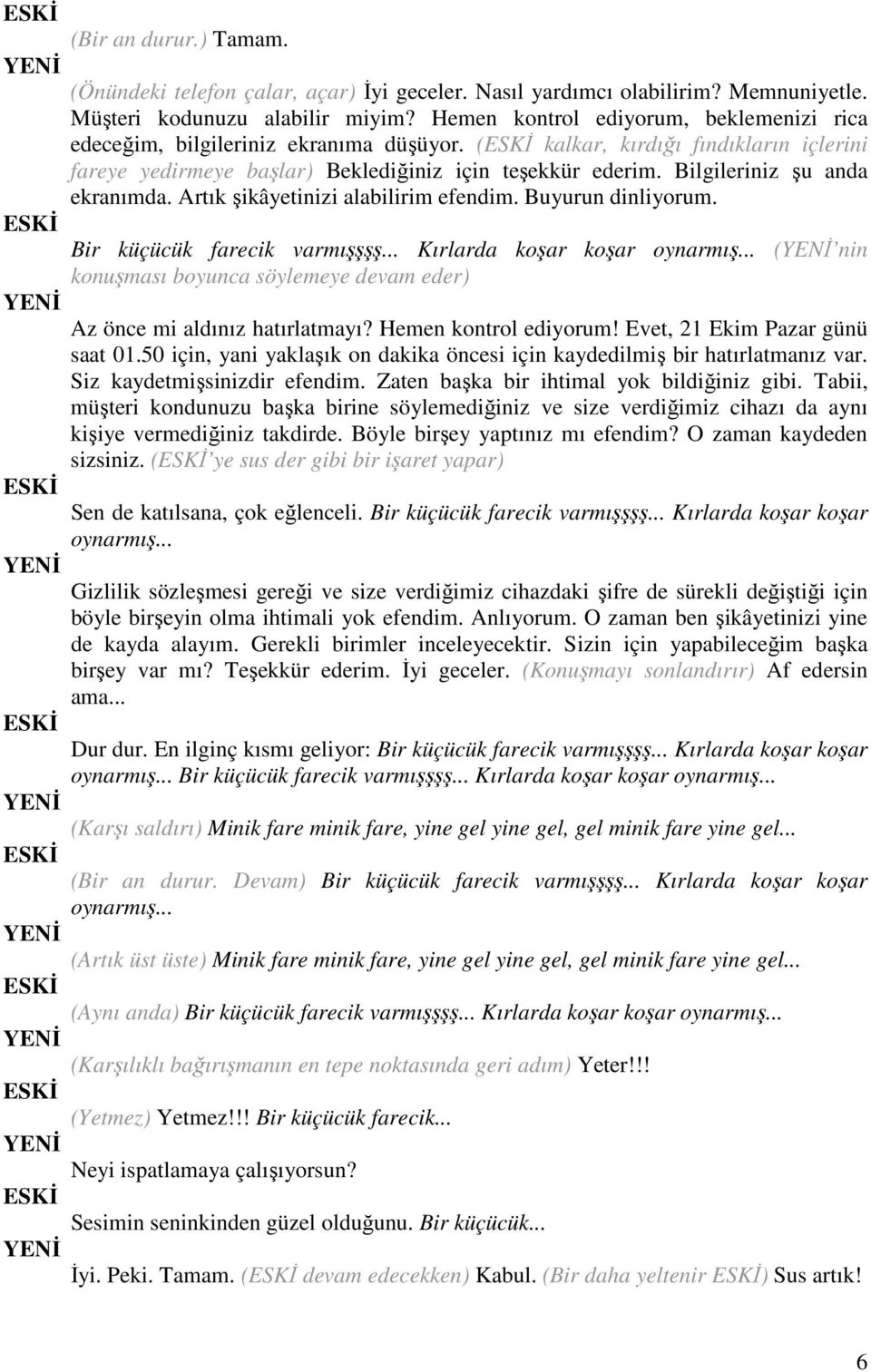 Bilgileriniz şu anda ekranımda. Artık şikâyetinizi alabilirim efendim. Buyurun dinliyorum. Bir küçücük farecik varmışşşş... Kırlarda koşar koşar oynarmış.