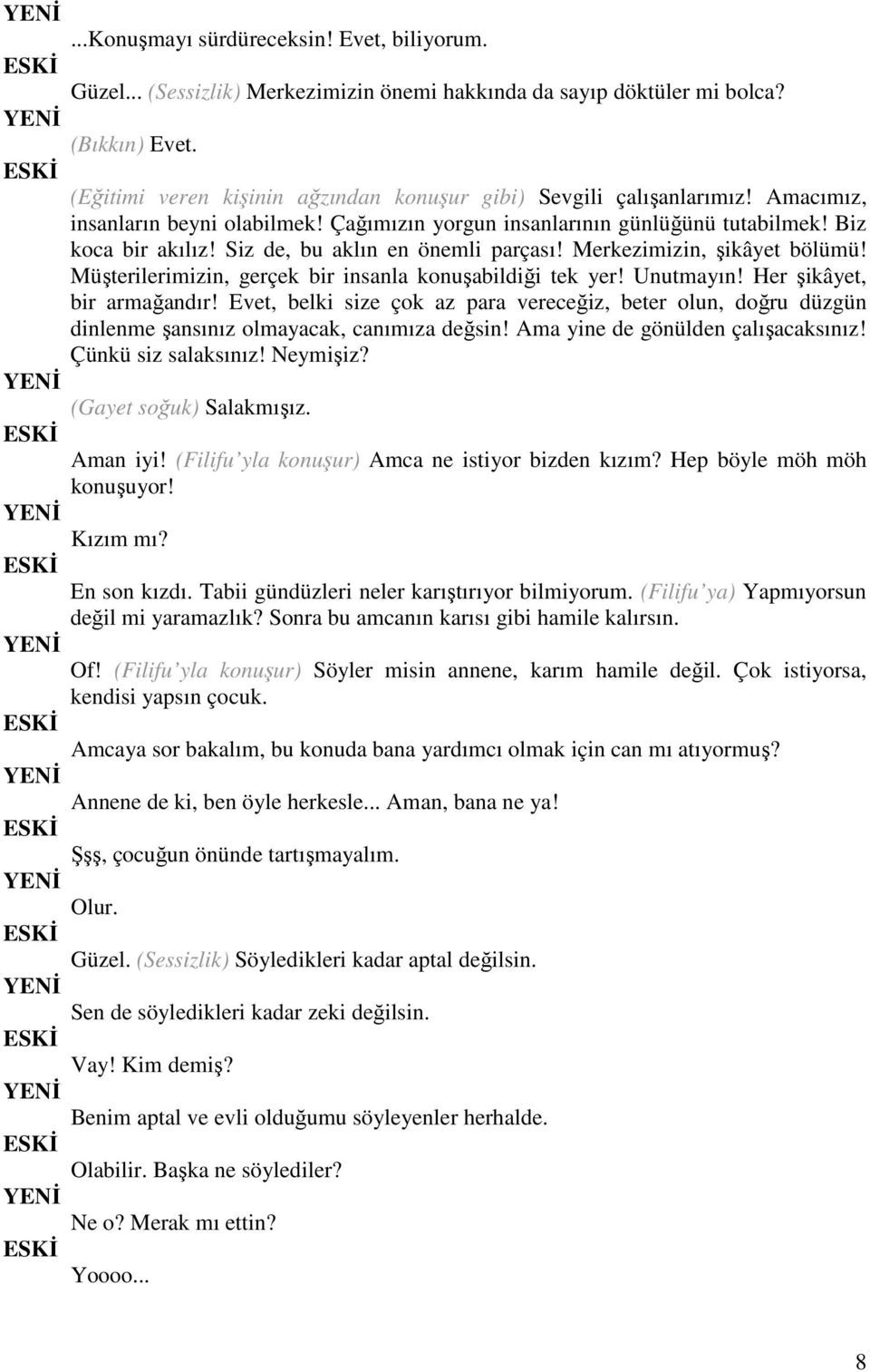 Siz de, bu aklın en önemli parçası! Merkezimizin, şikâyet bölümü! Müşterilerimizin, gerçek bir insanla konuşabildiği tek yer! Unutmayın! Her şikâyet, bir armağandır!