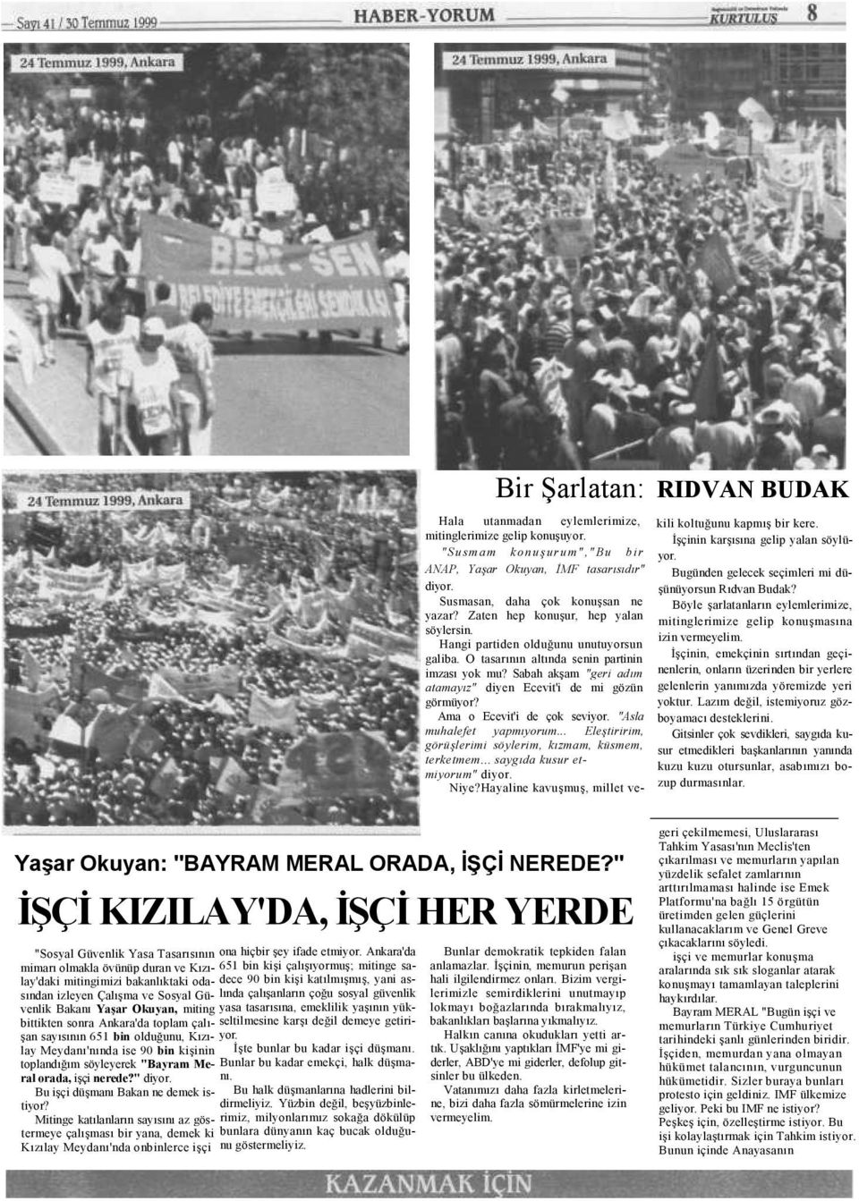 Sabah akşam "geri adım atamayız" diyen Ecevit'i de mi gözün görmüyor? Ama o Ecevit'i de çok seviyor. "Asla muhalefet yapmıyorum... Eleştiririm, görüşlerimi söylerim, kızmam, küsmem, terketmem.