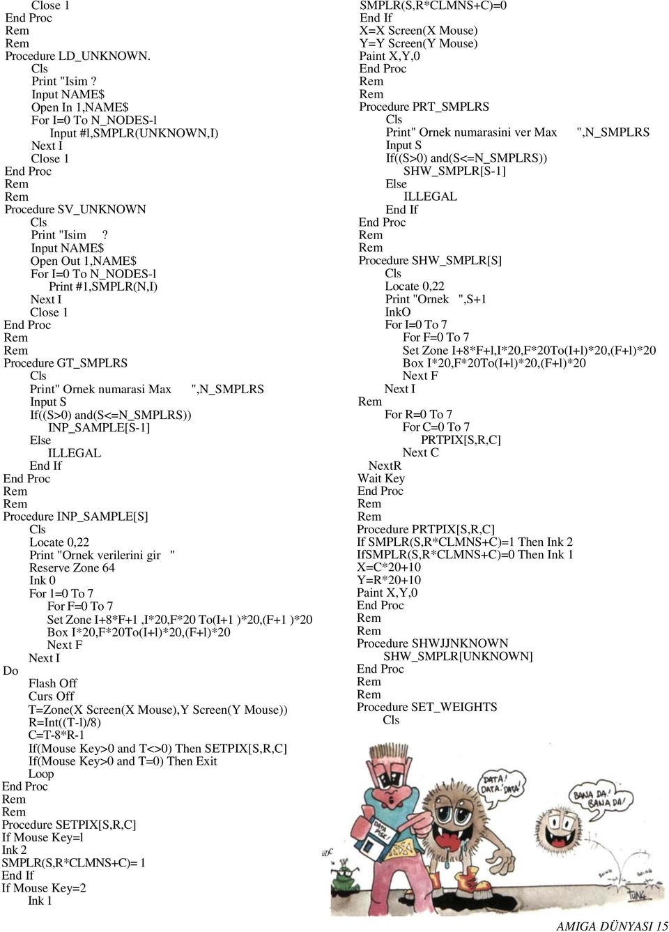 INP_SAMPLE[S-1] Else ILLEGAL End If End Proc Procedure INP_SAMPLE[S] Cls Locate 0,22 Print "Ornek verilerini gir " Reserve Zone 64 Ink 0 For 1=0 To 7 For F=0 To 7 Set Zone I+8*F+1,I*20,F*20 To(I+1