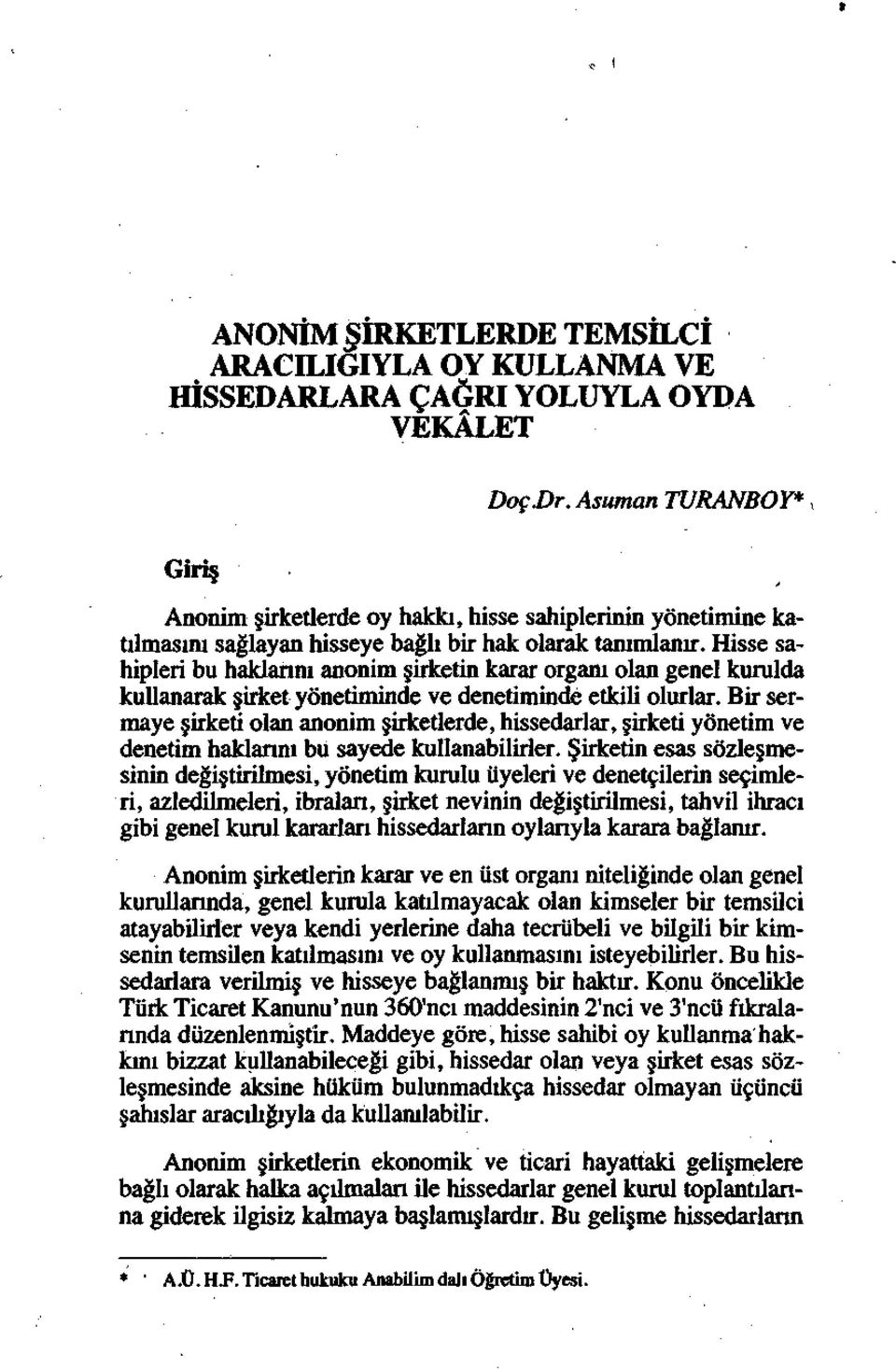 Hisse sahipleri bu haklarını anonim şirketin karar organı olan genel kurulda kullanarak şirket yönetiminde ve denetiminde etkili olurlar.