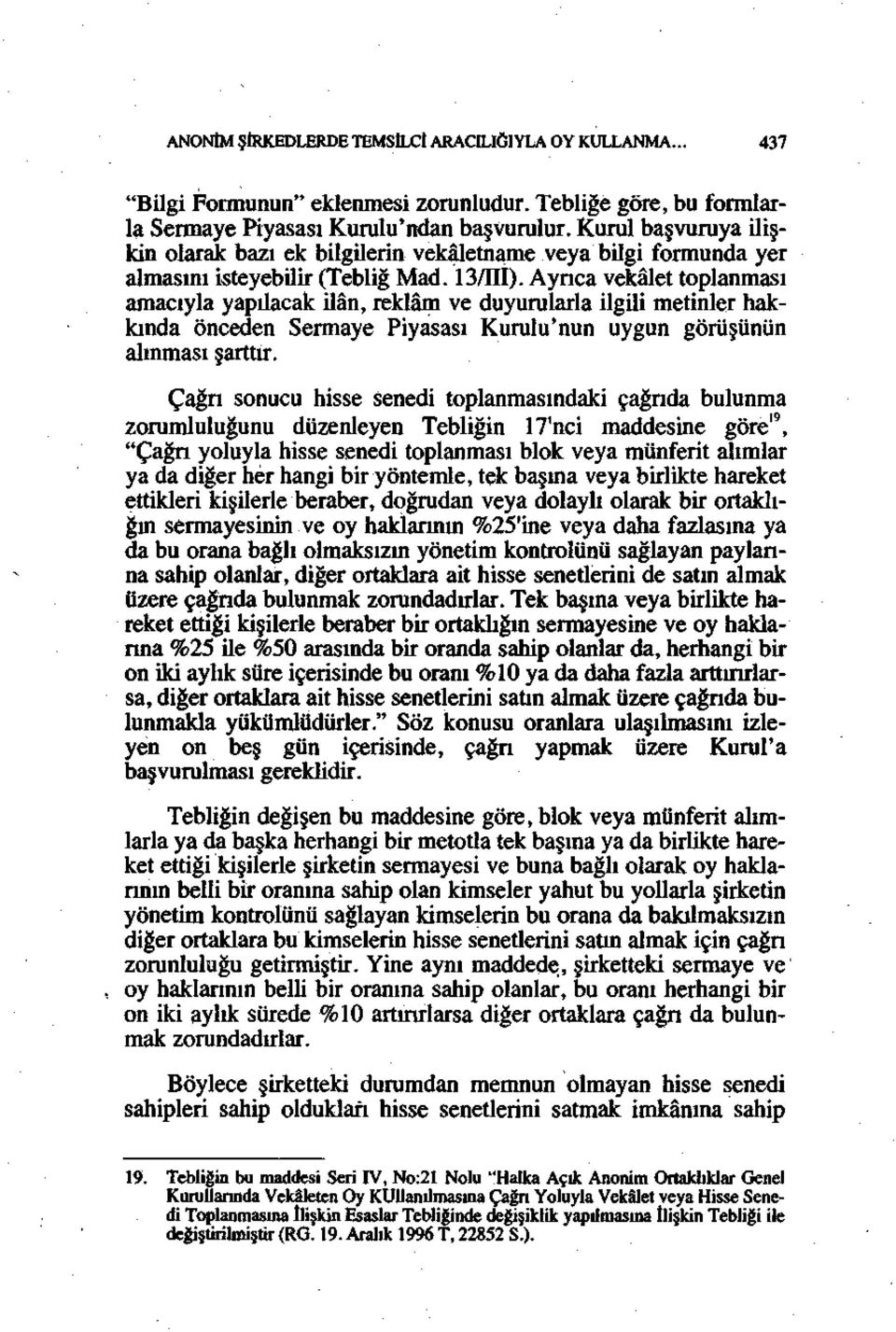 Ayrıca vekâlet toplanması amacıyla yapılacak ilân, reklâm ve duyurularla ilgili metinler hakkında önceden Sermaye Piyasası Kurulu'nun uygun görüşünün alınması şarttır.