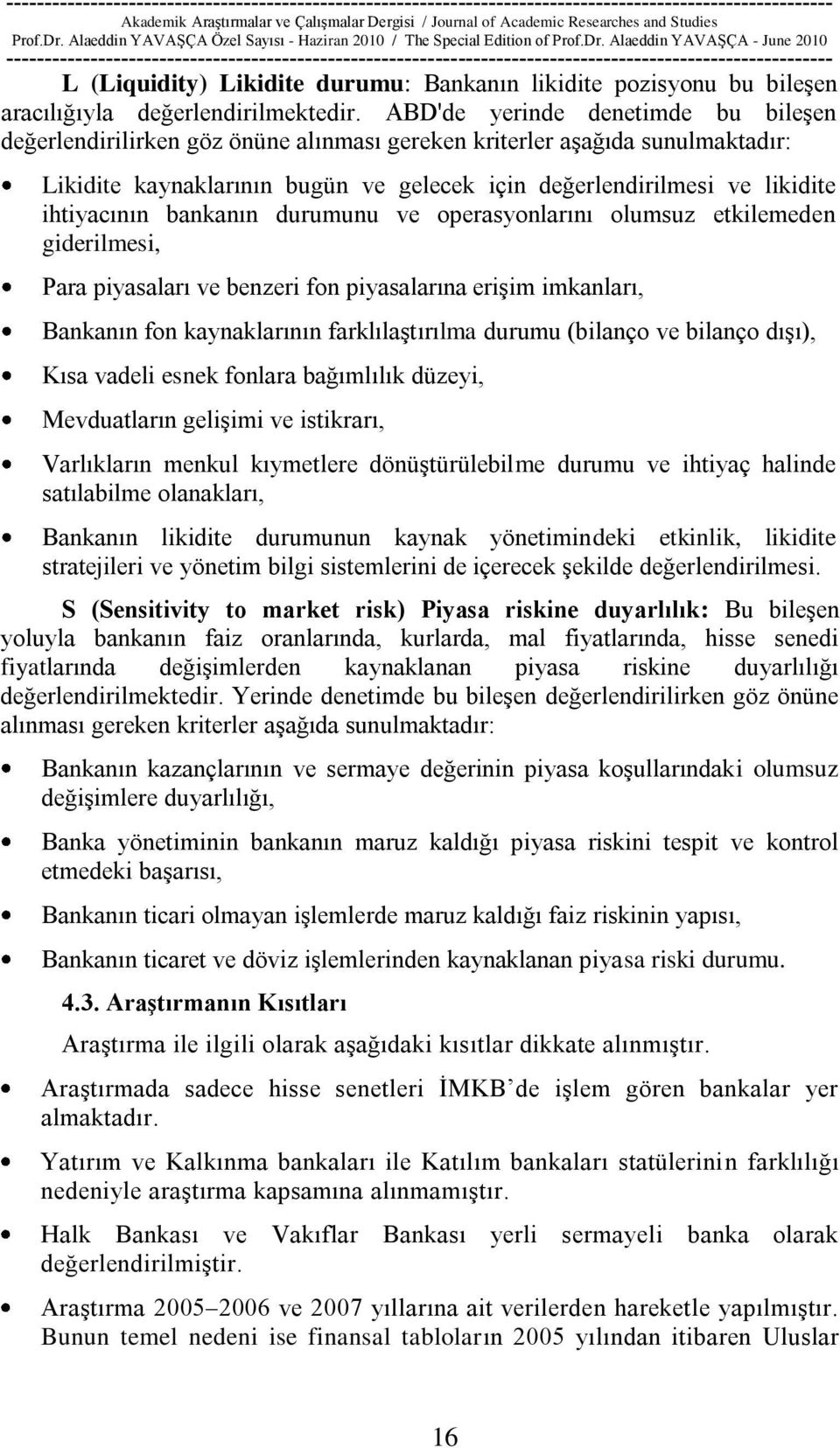 ihtiyacının bankanın durumunu ve operasyonlarını olumsuz etkilemeden giderilmesi, Para piyasaları ve benzeri fon piyasalarına eriģim imkanları, Bankanın fon kaynaklarının farklılaģtırılma durumu