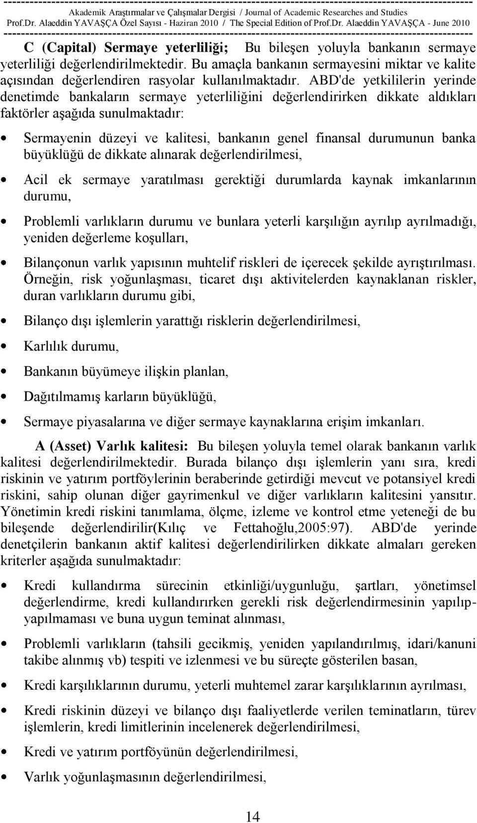 ABD'de yetkililerin yerinde denetimde bankaların sermaye yeterliliğini değerlendirirken dikkate aldıkları faktörler aģağıda sunulmaktadır: Sermayenin düzeyi ve kalitesi, bankanın genel finansal