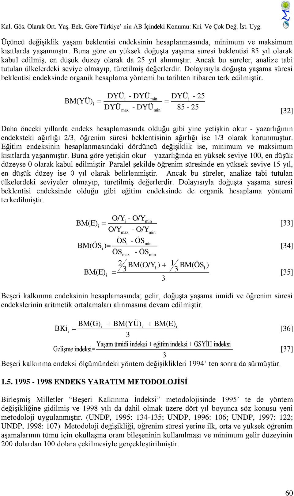 Ancak bu süreler, analze tab tutulan ülkelerdek sevye olmayıp, türetlmş değerlerdr. Dolayısıyla doğuşta yaşama süres beklents endeksnde organk hesaplama yöntem bu tarhten tbaren terk edlmştr.