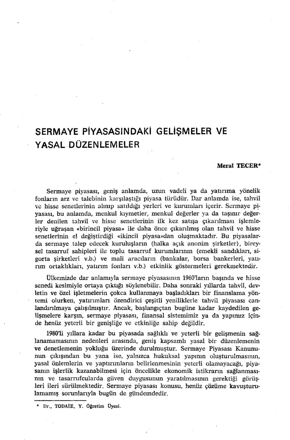 Sermaye p~yasası, bu anlamda, menkul kıymetler, menkul değerler ya da taşınır değerler denilen tahvil ve hisse senetlerinin ilk kez satışa çıkarılması işlemleriyle uğraşan «birincil piyasa» ile daha