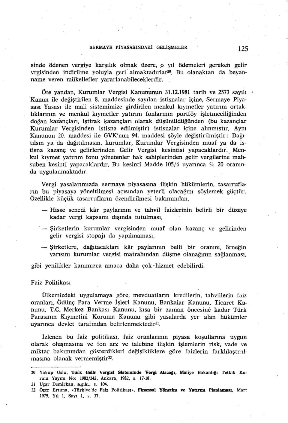 maddesinde sayılan istisnalar içine, Sermaye Piyasası Yasası ile mali sistemimize girdirilen menkul kıymetler yatınm ortakhklannın ve menkul kıymetler yatırım fonlannın portföy işletmeciliğinden