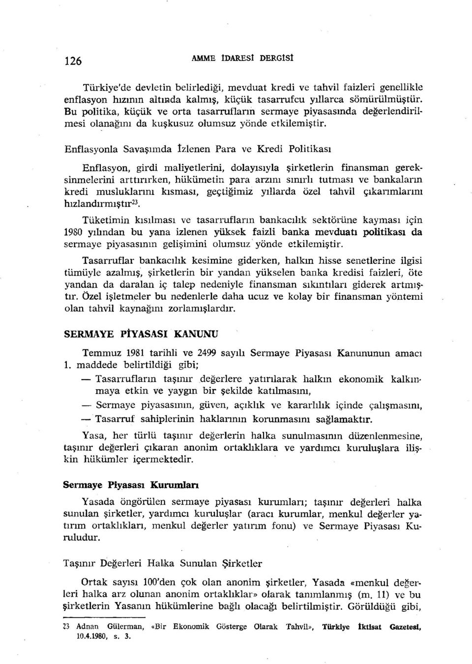 Enflasyonla Savaşırnda İzlenen Para ve Kredi Politikası Enflasyon, girdi maliyetlerini, dolayısıyla şirketlerin finansman gereksinmelerini arttırırken, hükümetin para arzını sınırlı tutması ve