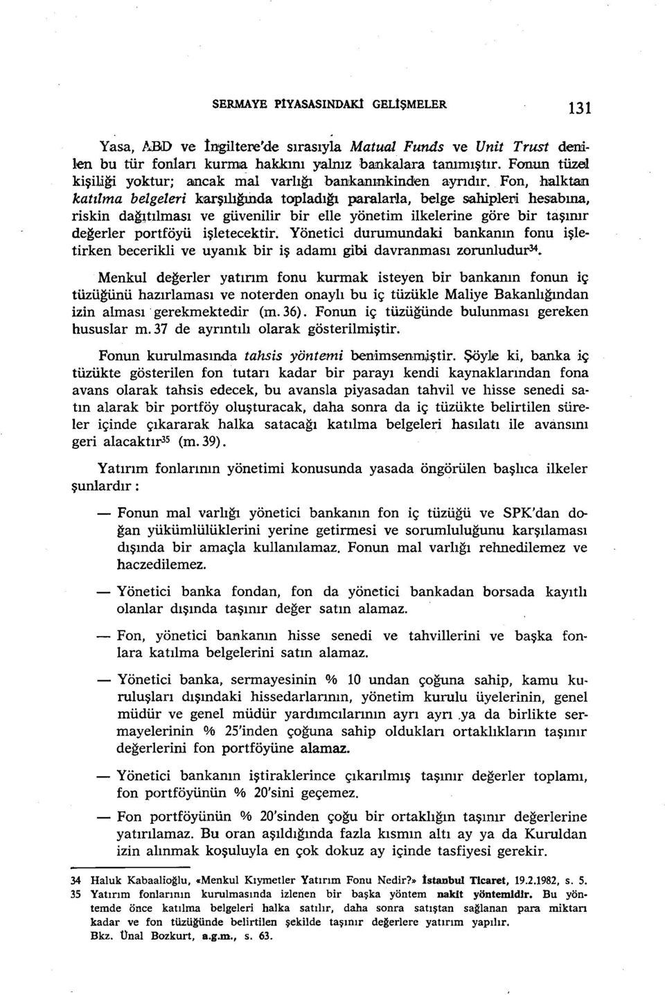 Fon, halktaın katılma belgeleri karşılığıiıda topladığı paralada, belge sahiplevi hesabına, riskin dağıtılması ve güvenilir bir elle yönetim ilkelerine göre bir taşınır değerler portföyü işletecektir.