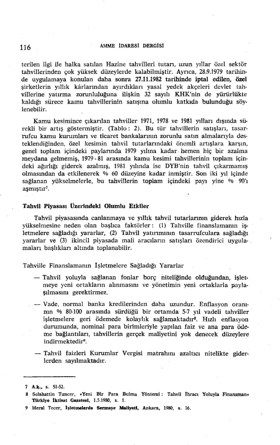 1982 tarihinde iptal edilen, özel şirketlerin yıllık karlarından ayırdıklan yasal yedek akçeleri devlet tahvillerine yatırma zorunluluğuna ilişkin 32 sayılı KHK'nin de yürürlükte kaldığı sürece kamu