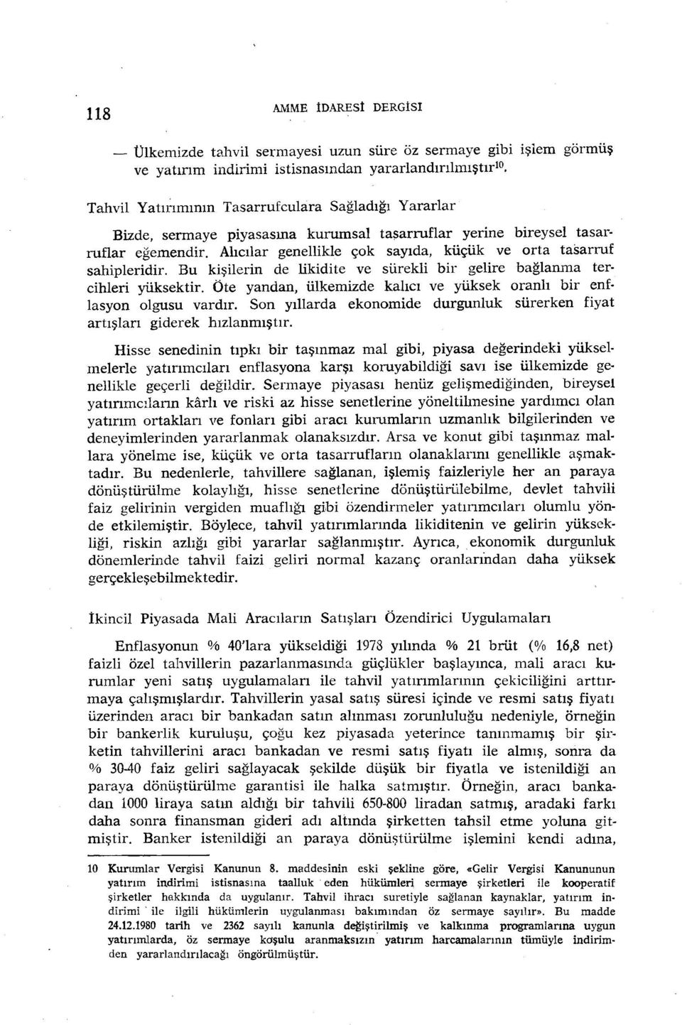 Bu kişilerin de likidite ve sürekli bir gelire bağlanına tercihleri yüksektir. Öte yandan, ülkemizde kalıcı ve yüksek oranlı bir enflasyon olgusu vardır.