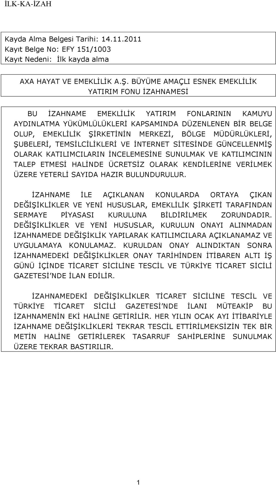 BÖLGE MÜDÜRLÜKLERİ, ŞUBELERİ, TEMSİLCİLİKLERİ VE İNTERNET SİTESİNDE GÜNCELLENMİŞ OLARAK KATILIMCILARIN İNCELEMESİNE SUNULMAK VE KATILIMCININ TALEP ETMESİ HALİNDE ÜCRETSİZ OLARAK KENDİLERİNE VERİLMEK