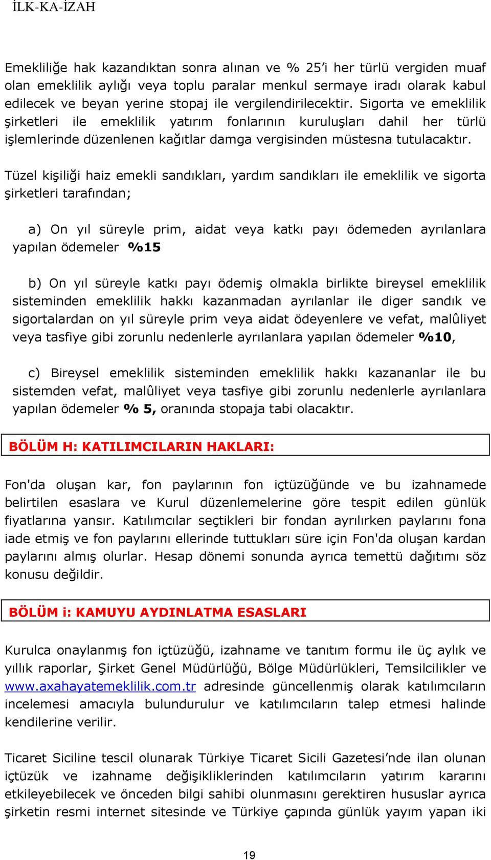 Tüzel kişiliği haiz emekli sandıkları, yardım sandıkları ile emeklilik ve sigorta şirketleri tarafından; a) On yıl süreyle prim, aidat veya katkı payı ödemeden ayrılanlara yapılan ödemeler %15 b) On