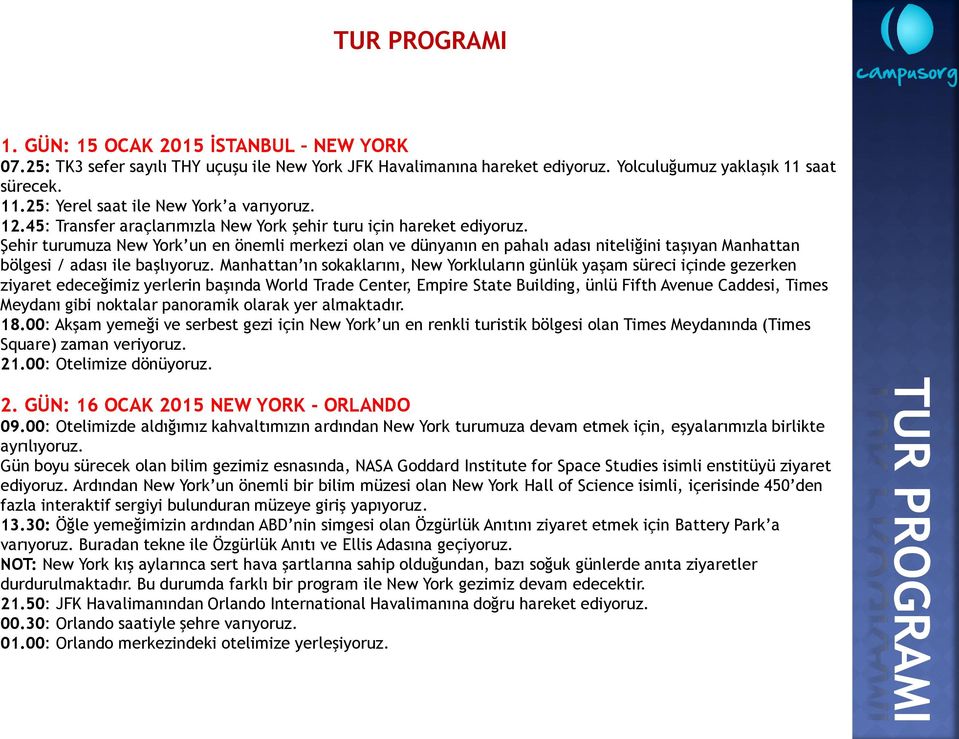 Şehir turumuza New York un en önemli merkezi olan ve dünyanın en pahalı adası niteliğini taşıyan Manhattan bölgesi / adası ile başlıyoruz.