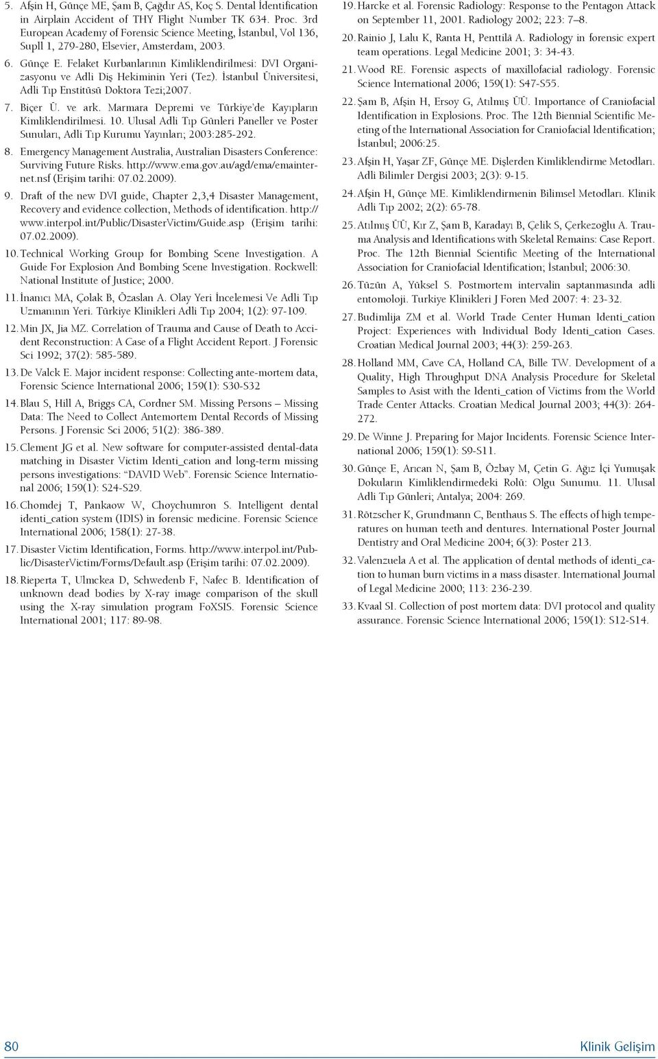 Felaket Kurbanlarının Kimliklendirilmesi: DVI Organizasyonu ve Adli Diş Hekiminin Yeri (Tez). İstanbul Üniversitesi, Adli Tıp Enstitüsü Doktora Tezi;2007. Biçer Ü. ve ark.