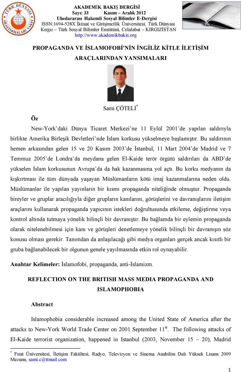 Bu saldırının hemen arkasından gelen 15 ve 20 Kasım 2003 de İstanbul, 11 Mart 2004 de Madrid ve 7 Temmuz 2005 de Londra da meydana gelen El-Kaide terör örgütü saldırıları da ABD de yükselen İslam