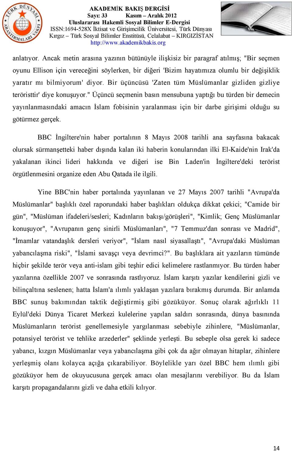 diyor. Bir üçüncüsü 'Zaten tüm Müslümanlar gizliden gizliye teröristtir' diye konuşuyor.