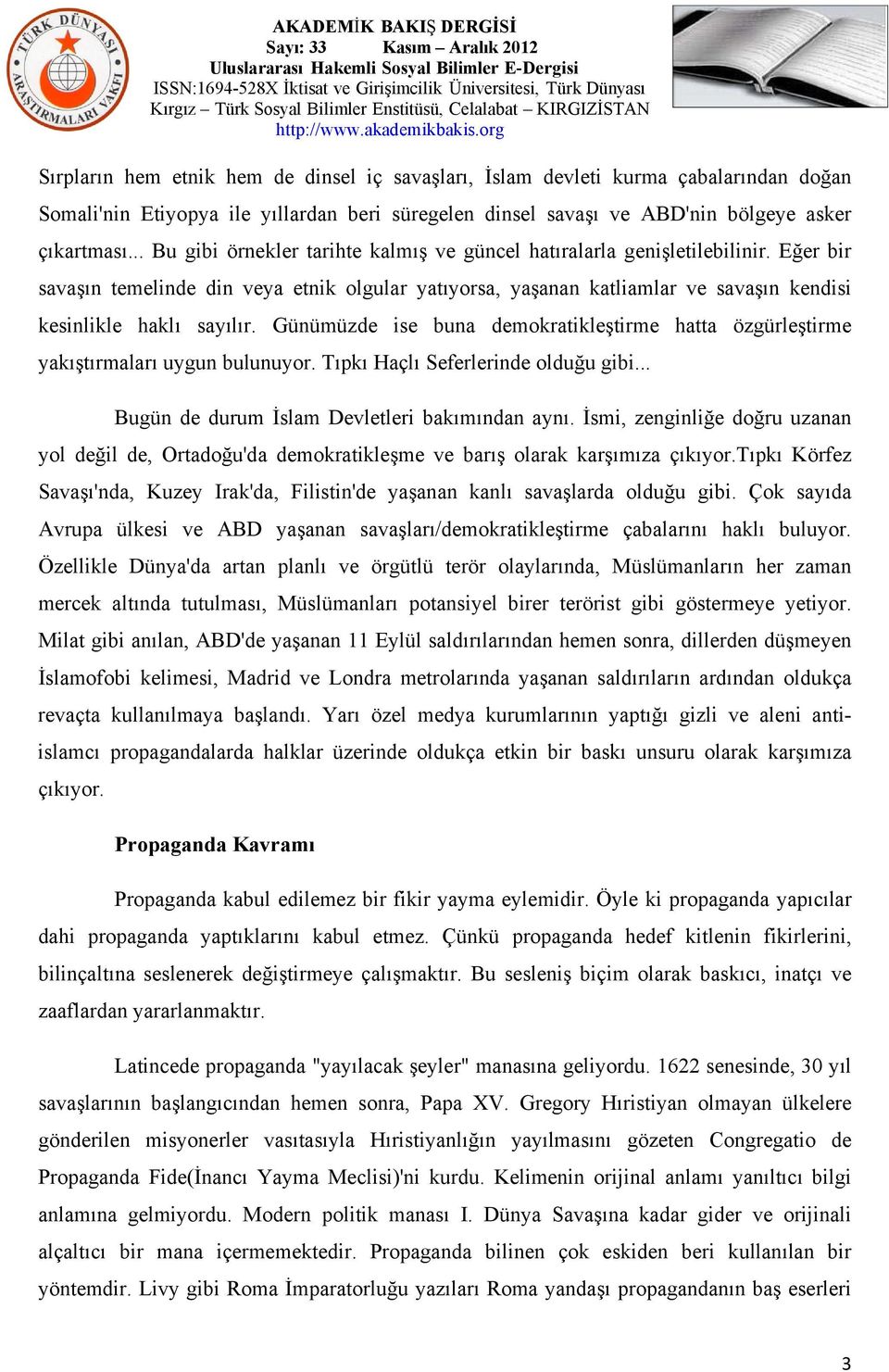 Eğer bir savaşın temelinde din veya etnik olgular yatıyorsa, yaşanan katliamlar ve savaşın kendisi kesinlikle haklı sayılır.