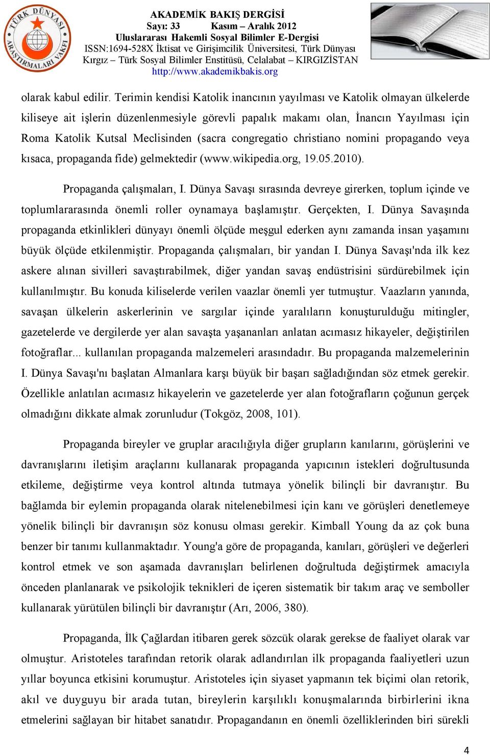 (sacra congregatio christiano nomini propagando veya kısaca, propaganda fide) gelmektedir (www.wikipedia.org, 19.05.2010). Propaganda çalışmaları, I.