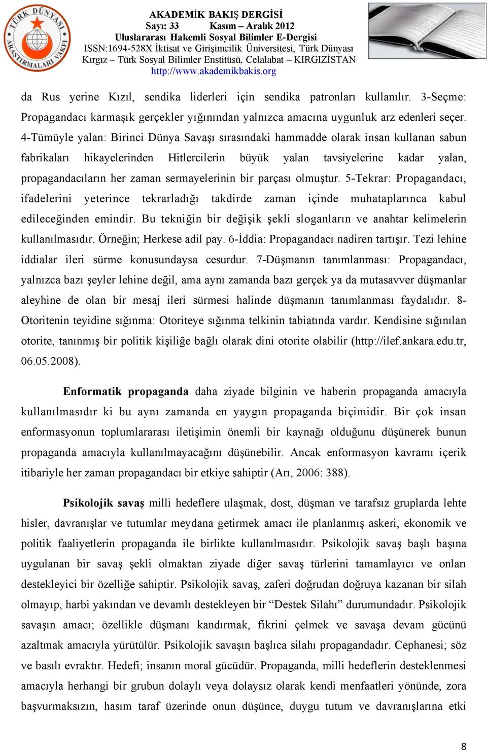 sermayelerinin bir parçası olmuştur. 5-Tekrar: Propagandacı, ifadelerini yeterince tekrarladığı takdirde zaman içinde muhataplarınca kabul edileceğinden emindir.