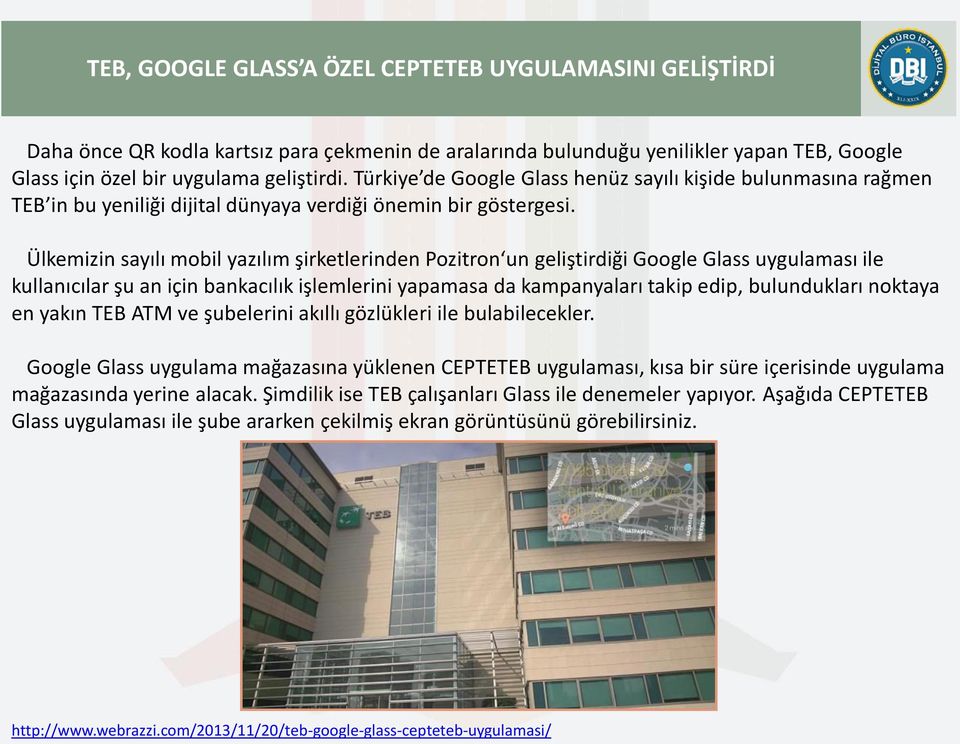 Ülkemizin sayılı mobil yazılım şirketlerinden Pozitron un geliştirdiği Google Glass uygulaması ile kullanıcılar şu an için bankacılık işlemlerini yapamasa da kampanyaları takip edip, bulundukları