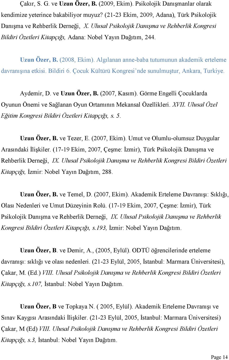 Algılanan anne-baba tutumunun akademik erteleme davranışına etkisi. Bildiri 6. Çocuk Kültürü Kongresi nde sunulmuştur, Ankara, Turkiye. Aydemir, D. ve Uzun Özer, B. (2007, Kasım).