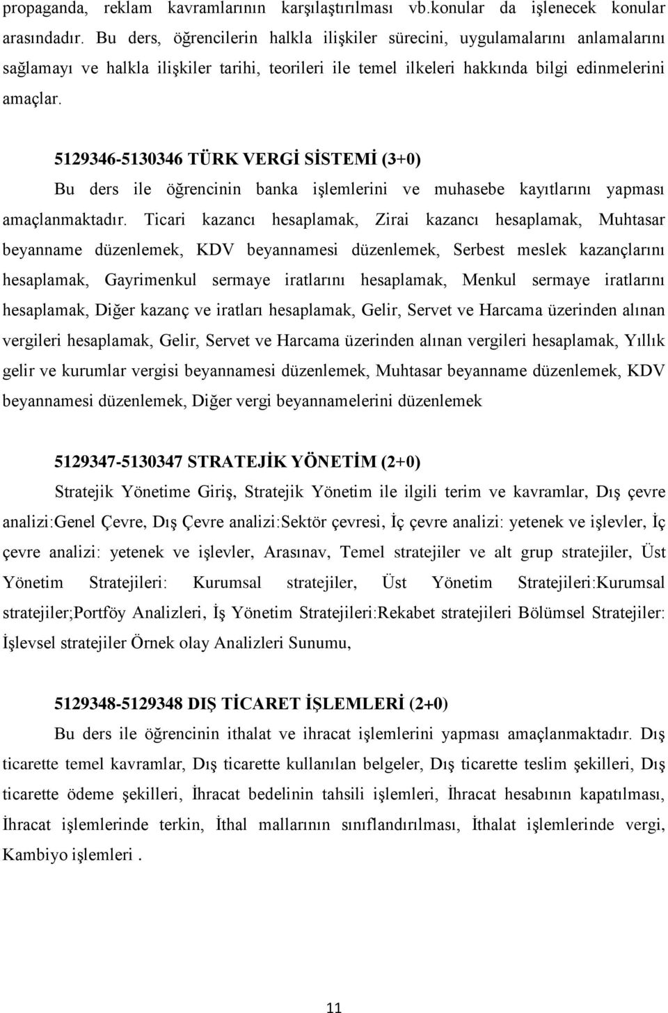 5129346-5130346 TÜRK VERGİ SİSTEMİ (3+0) Bu ders ile öğrencinin banka işlemlerini ve muhasebe kayıtlarını yapması amaçlanmaktadır.