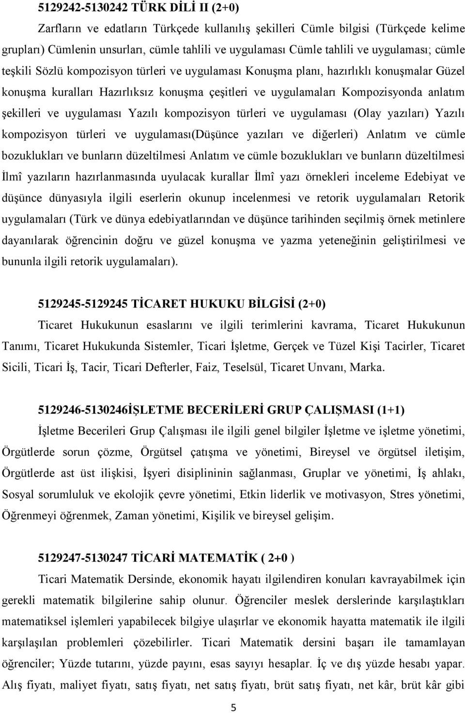 şekilleri ve uygulaması Yazılı kompozisyon türleri ve uygulaması (Olay yazıları) Yazılı kompozisyon türleri ve uygulaması(düşünce yazıları ve diğerleri) Anlatım ve cümle bozuklukları ve bunların