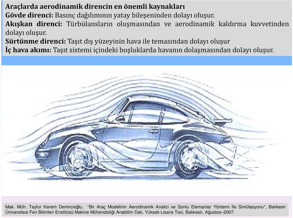 Sürtünme direnci: Taşıt dış yüzeyinin hava ile temasından dolayı oluşur İç hava akımı: Taşıt sistemi içindeki boşluklarda havanın dolaşmasından dolayı