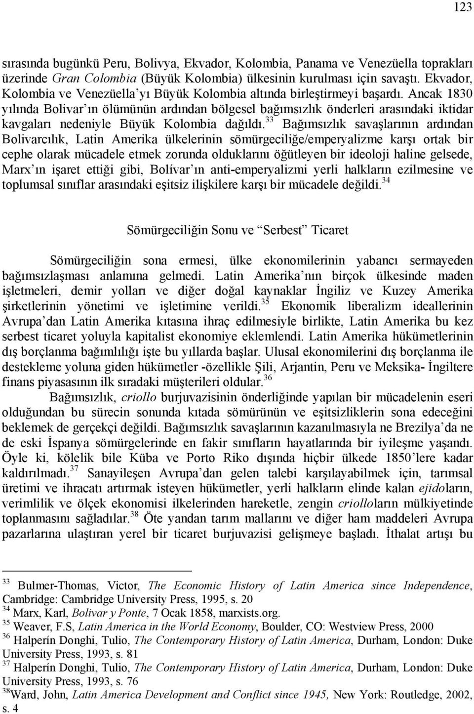 Ancak 1830 yılında Bolivar ın ölümünün ardından bölgesel bağımsızlık önderleri arasındaki iktidar kavgaları nedeniyle Büyük Kolombia dağıldı.