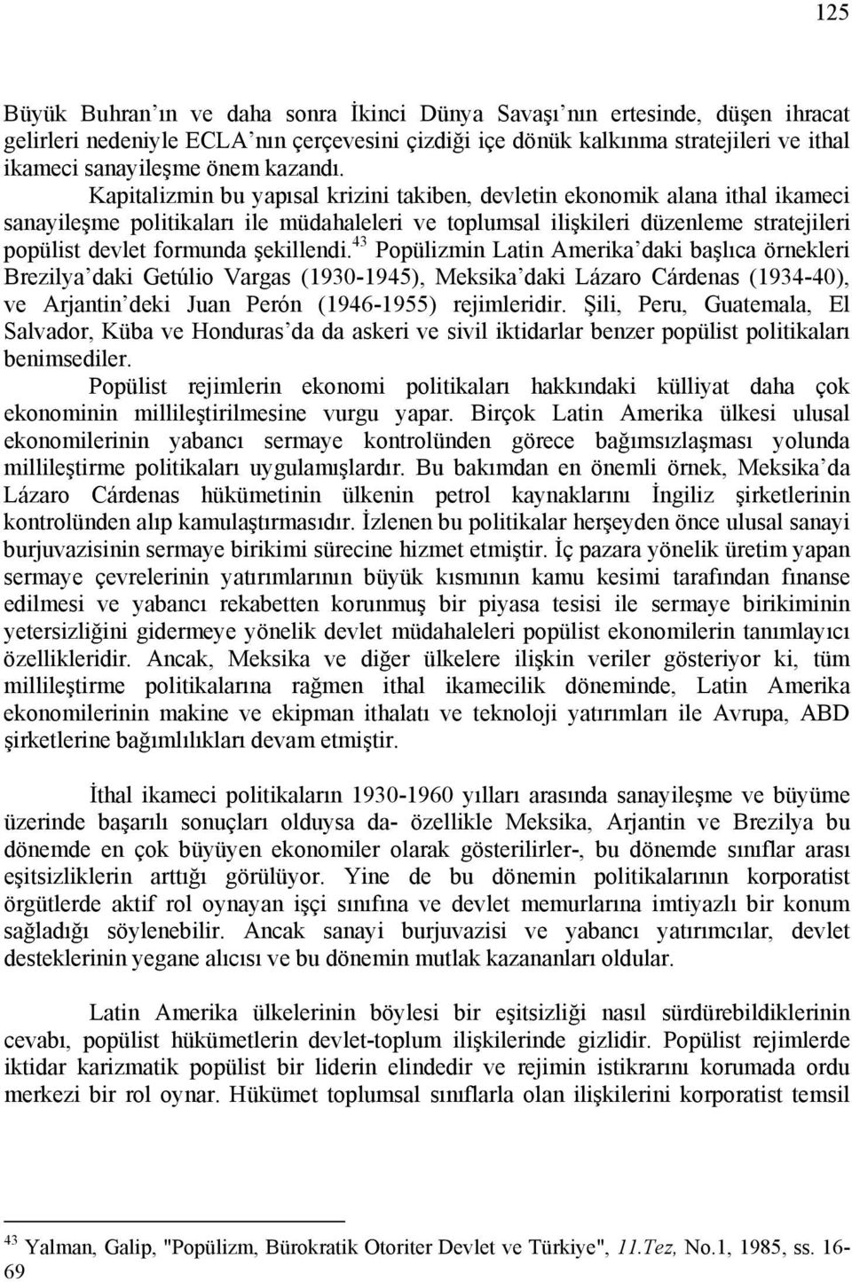 Kapitalizmin bu yapısal krizini takiben, devletin ekonomik alana ithal ikameci sanayileşme politikaları ile müdahaleleri ve toplumsal ilişkileri düzenleme stratejileri popülist devlet formunda