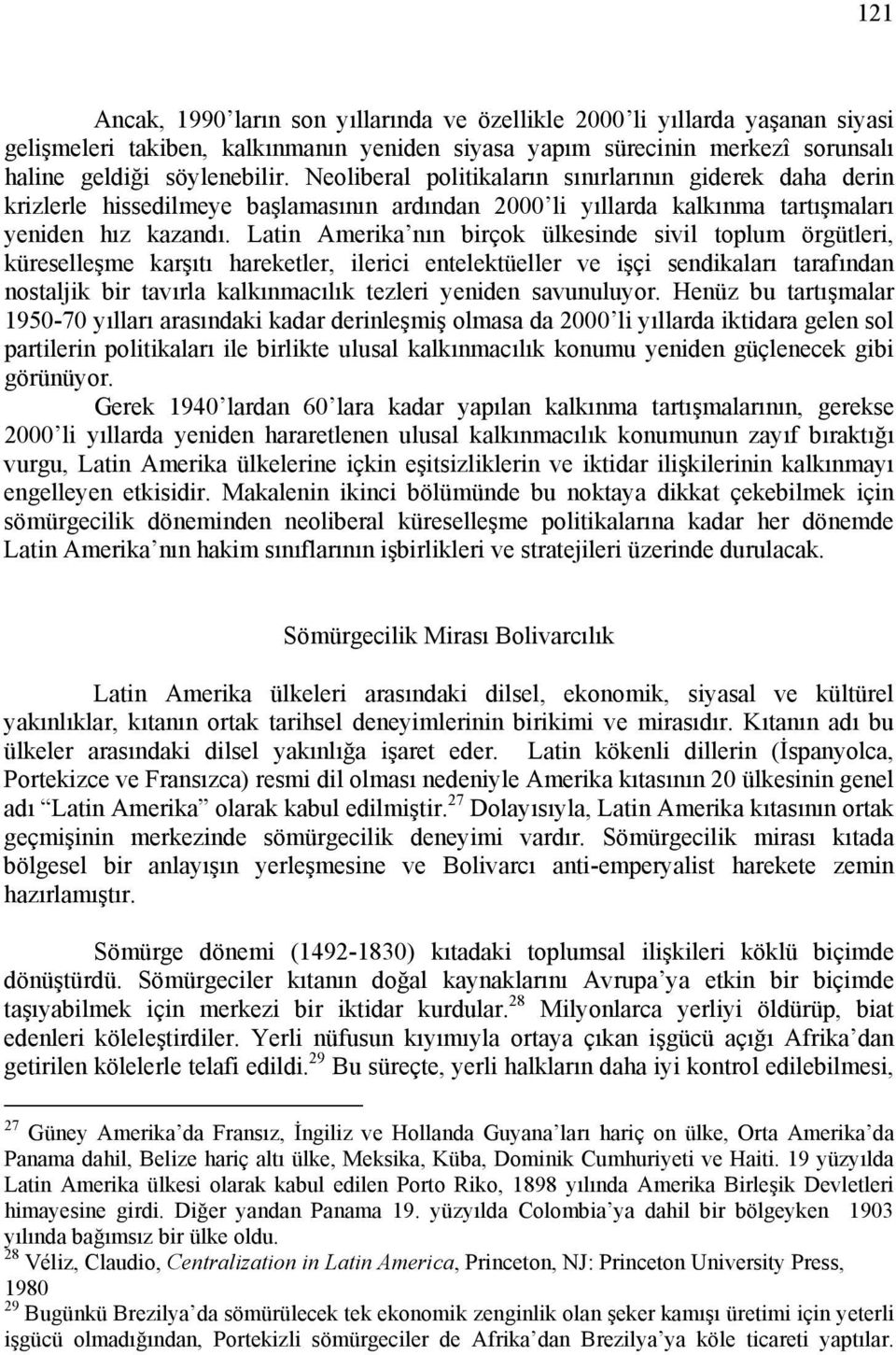 Latin Amerika nın birçok ülkesinde sivil toplum örgütleri, küreselleşme karşıtı hareketler, ilerici entelektüeller ve işçi sendikaları tarafından nostaljik bir tavırla kalkınmacılık tezleri yeniden