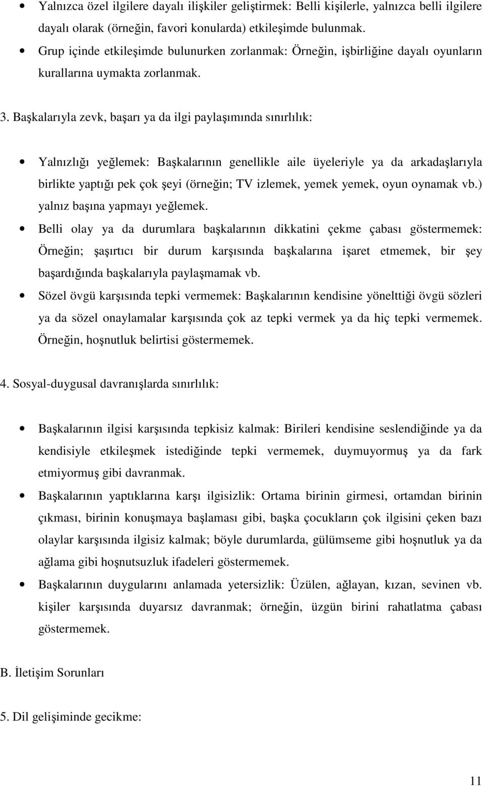 Başkalarıyla zevk, başarı ya da ilgi paylaşımında sınırlılık: Yalnızlığı yeğlemek: Başkalarının genellikle aile üyeleriyle ya da arkadaşlarıyla birlikte yaptığı pek çok şeyi (örneğin; TV izlemek,