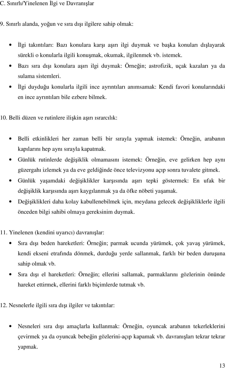 vb. istemek. Bazı sıra dışı konulara aşırı ilgi duymak: Örneğin; astrofizik, uçak kazaları ya da sulama sistemleri.