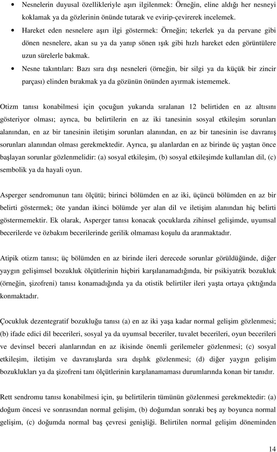 Nesne takıntıları: Bazı sıra dışı nesneleri (örneğin, bir silgi ya da küçük bir zincir parçası) elinden bırakmak ya da gözünün önünden ayırmak istememek.