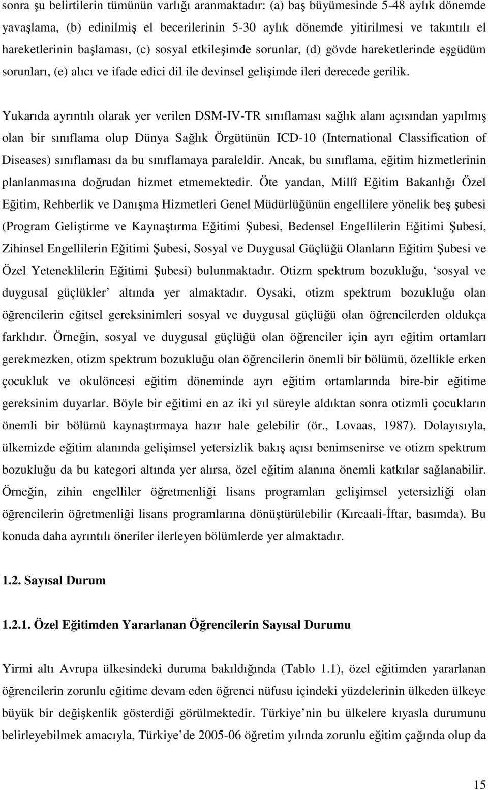 Yukarıda ayrıntılı olarak yer verilen DSM-IV-TR sınıflaması sağlık alanı açısından yapılmış olan bir sınıflama olup Dünya Sağlık Örgütünün ICD-10 (International Classification of Diseases)