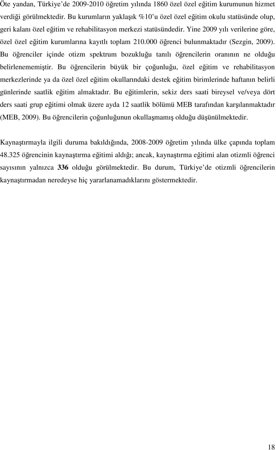 Yine 2009 yılı verilerine göre, özel özel eğitim kurumlarına kayıtlı toplam 210.000 öğrenci bulunmaktadır (Sezgin, 2009).