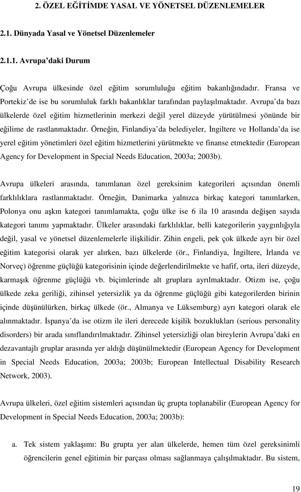 Avrupa da bazı ülkelerde özel eğitim hizmetlerinin merkezi değil yerel düzeyde yürütülmesi yönünde bir eğilime de rastlanmaktadır.