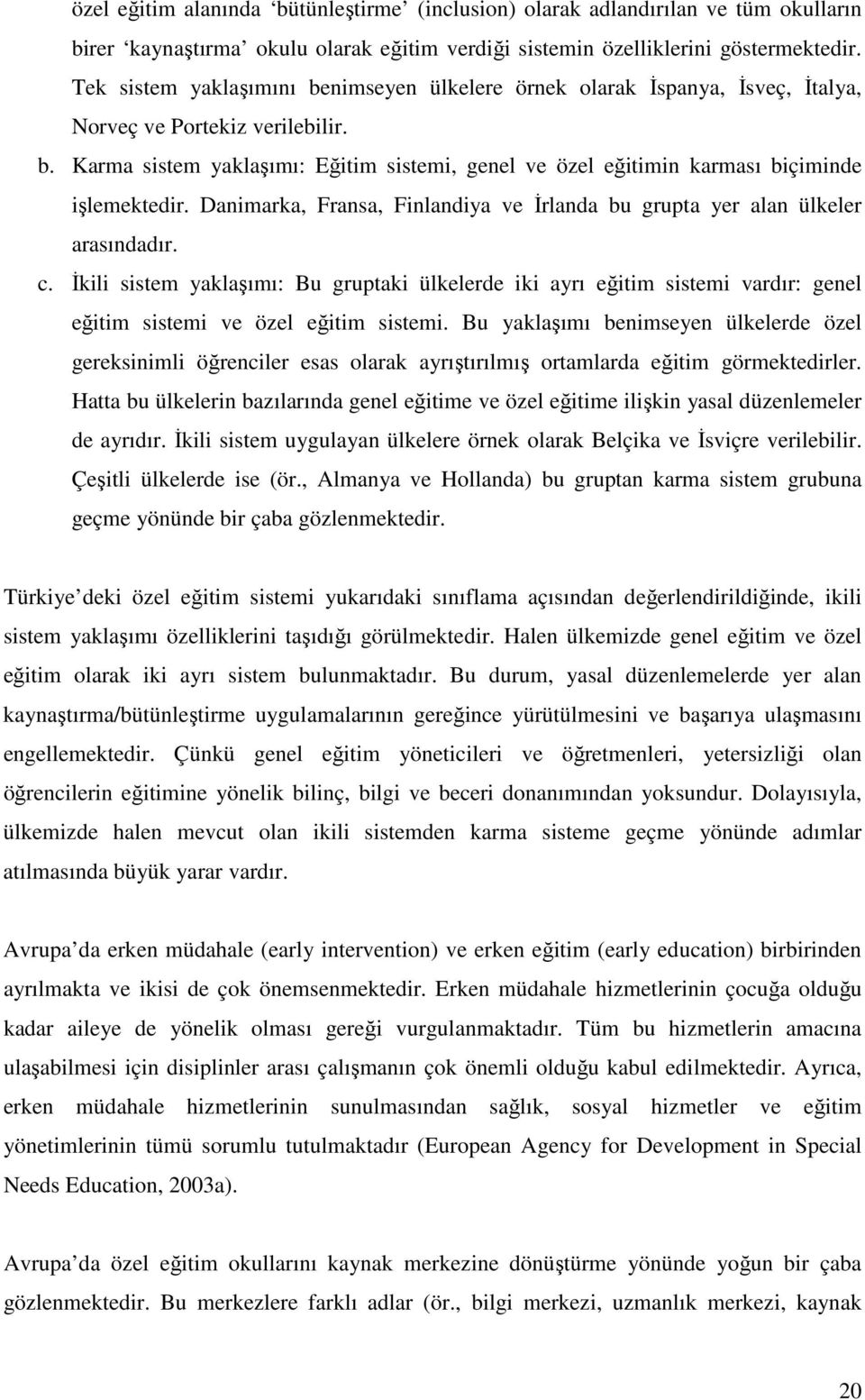 Danimarka, Fransa, Finlandiya ve İrlanda bu grupta yer alan ülkeler arasındadır. c.