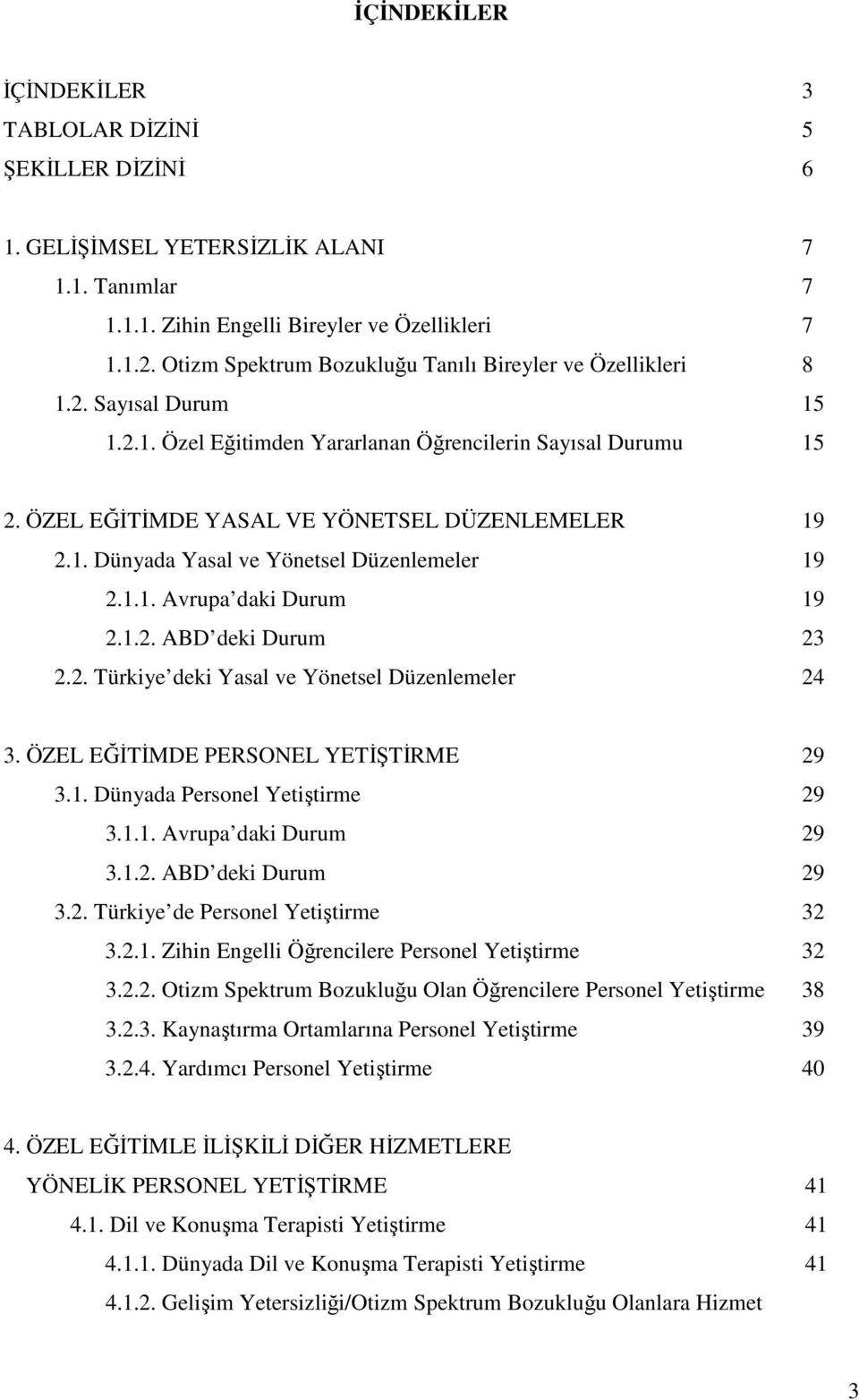 1.1. Avrupa daki Durum 19 2.1.2. ABD deki Durum 23 2.2. Türkiye deki Yasal ve Yönetsel Düzenlemeler 24 3. ÖZEL EĞİTİMDE PERSONEL YETİŞTİRME 29 3.1. Dünyada Personel Yetiştirme 29 3.1.1. Avrupa daki Durum 29 3.