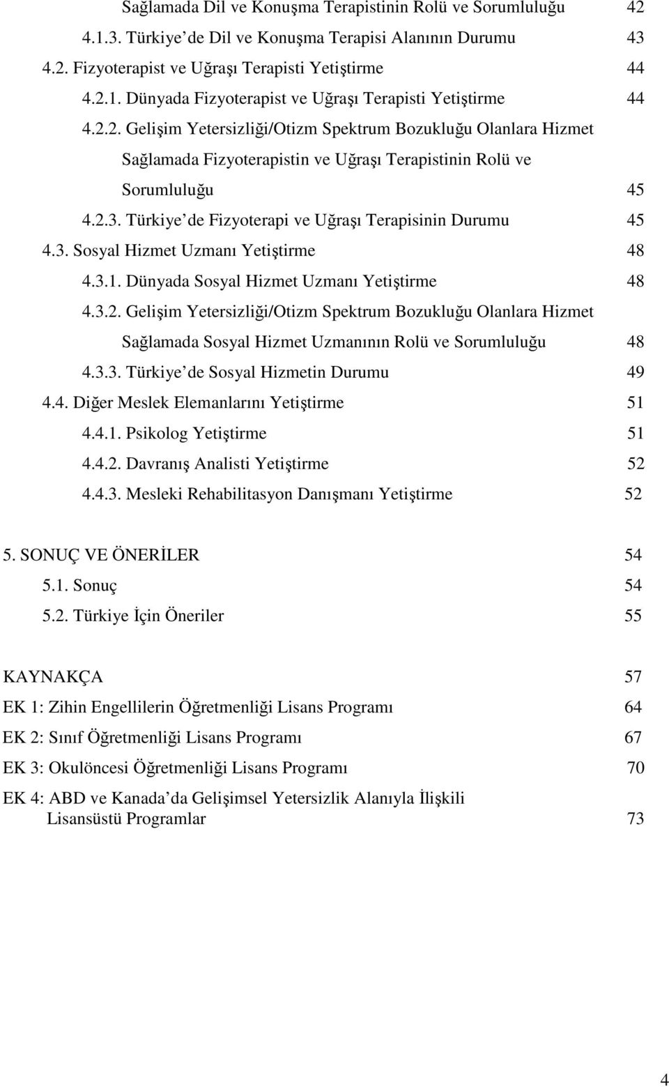 Türkiye de Fizyoterapi ve Uğraşı Terapisinin Durumu 45 4.3. Sosyal Hizmet Uzmanı Yetiştirme 48 4.3.1. Dünyada Sosyal Hizmet Uzmanı Yetiştirme 48 4.3.2.