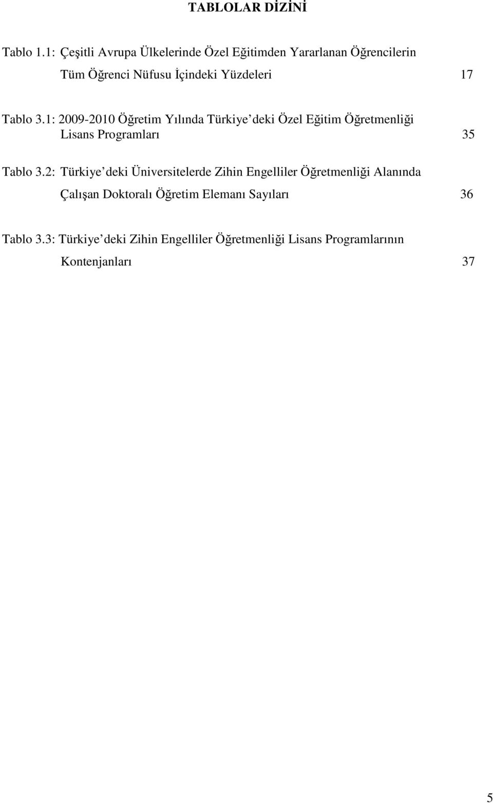 Tablo 3.1: 2009-2010 Öğretim Yılında Türkiye deki Özel Eğitim Öğretmenliği Lisans Programları 35 Tablo 3.