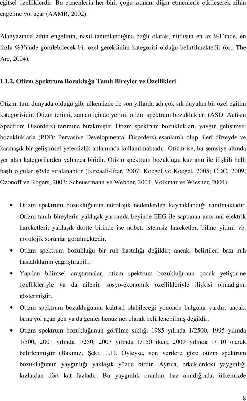 04). 1.1.2. Otizm Spektrum Bozukluğu Tanılı Bireyler ve Özellikleri Otizm, tüm dünyada olduğu gibi ülkemizde de son yıllarda adı çok sık duyulan bir özel eğitim kategorisidir.