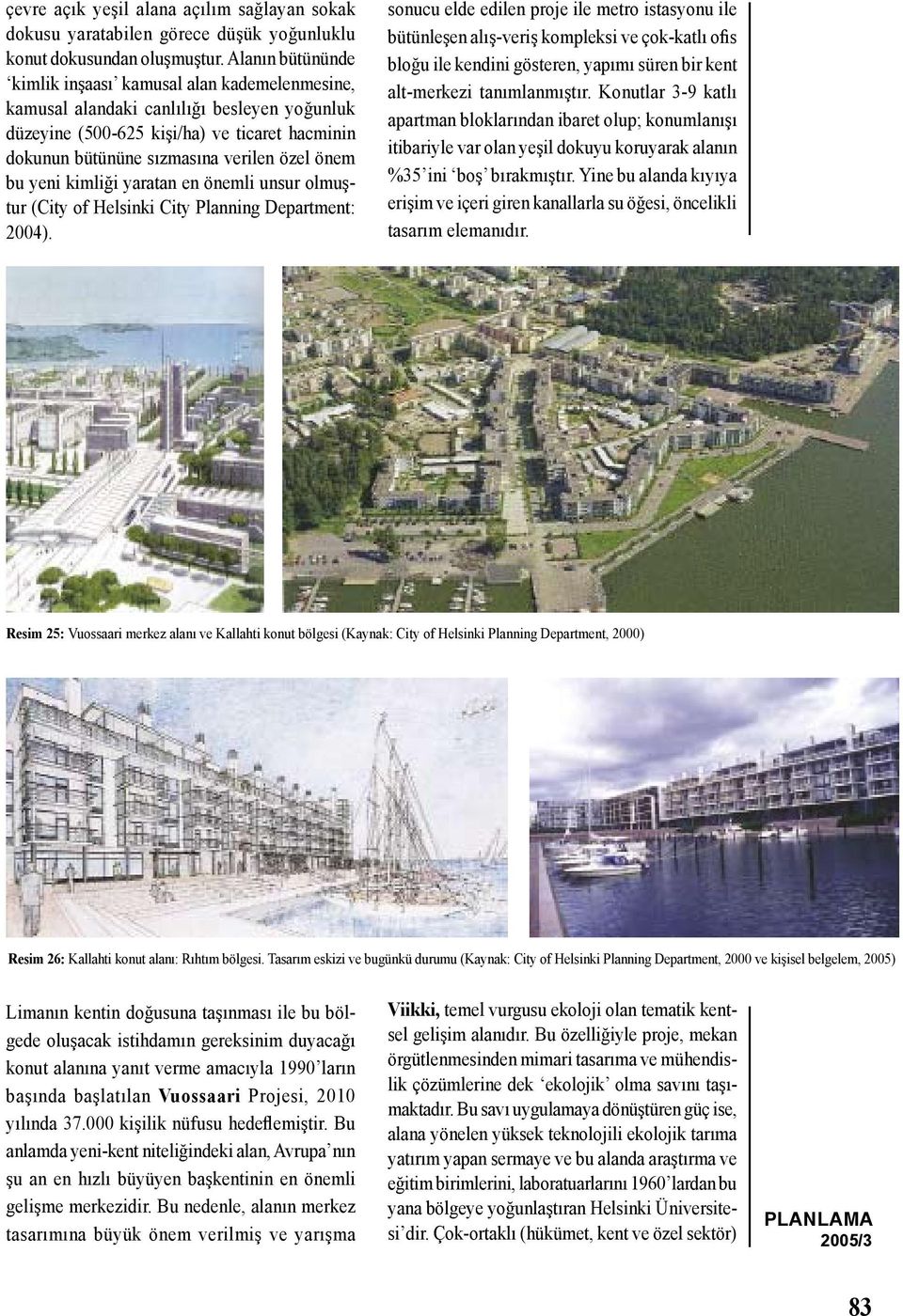 bu yeni kimliği yaratan en önemli unsur olmuştur (City of Helsinki City Planning Department: 2004).