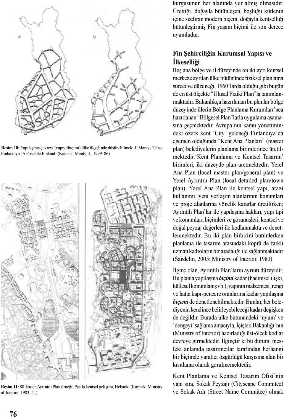 , 1999: 86) Resim 11: 80 lerden Ayrıntılı Plan örneği: Pasila kentsel gelişimi, Helsinki (Kaynak: Ministry of Interior, 1983: 41) Fin Şehirciliğin Kurumsal Yapısı ve İlkeselliği Beş ana bölge ve il