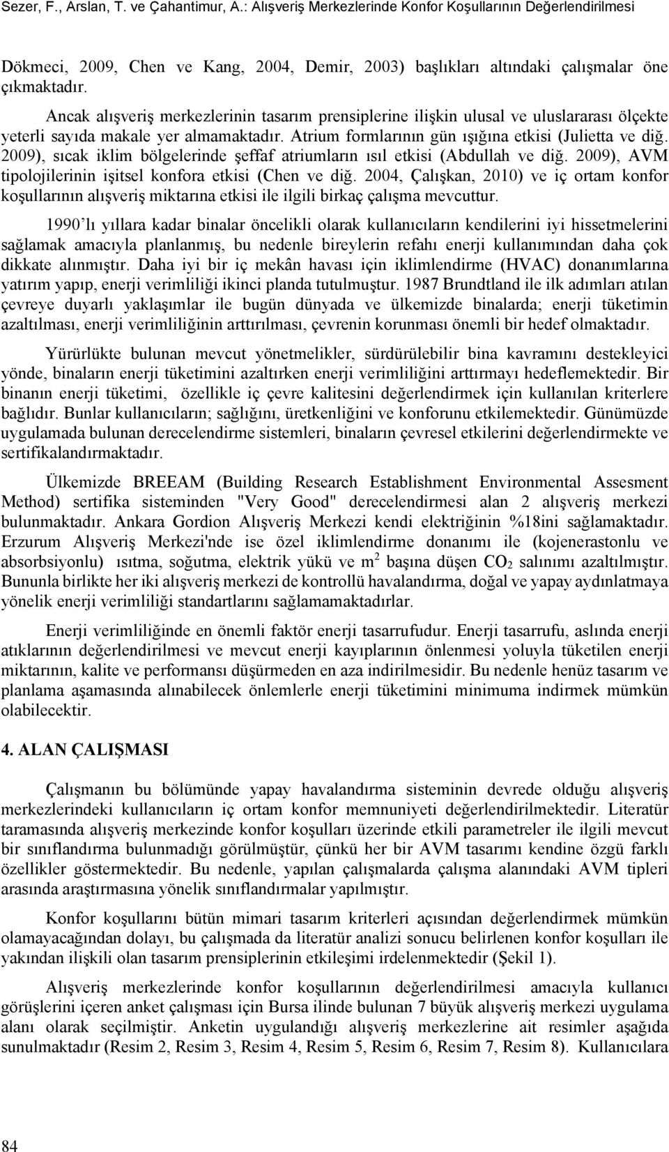 2009), sıcak iklim bölgelerinde şeffaf atriumların ısıl etkisi (Abdullah ve diğ. 2009), AVM tipolojilerinin işitsel konfora etkisi (Chen ve diğ.